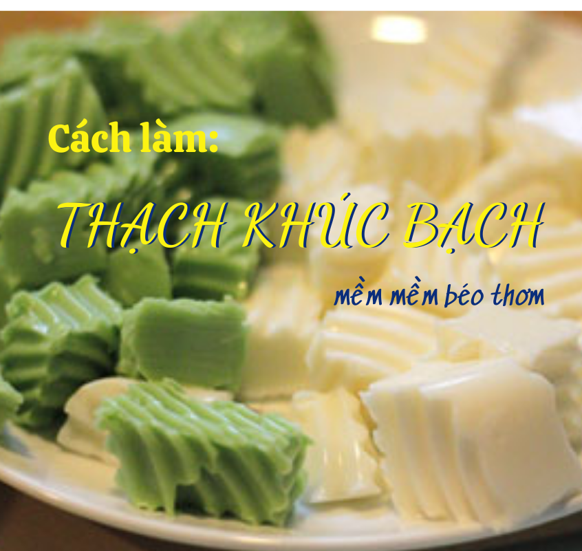 CHUYÊN MỤC "LÀM THẠCH NGON CHO QUÁN ĐÔNG KHÁCH"_P5_ CÁCH LÀM THẠCH KHÚC BẠCH BÉO BÉO THƠM THƠM